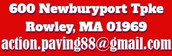 600 Newburyport Tpke, Rowley, MA 01969  |  action.paving88@gmail.com